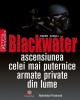 Blackwater. ascensiunea celei mai puternice armate private din lume