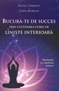 BUCURA-TE DE SUCCES PRIN CULTIVAREA STARII DE LINIsTE INTERIOARA. Meditatia pe intelesul tuturor