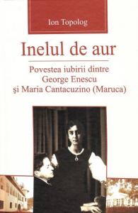 INELUL DE AUR. POVESTEA IUBIRII DINTRE GEORGE ENESCU SI MARIA CANTACUZINO (MARUCA)