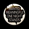 Insigna mica alba WANTED MEANINGFUL ONE NIGHT STANDS