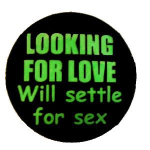Insigna mica neagra cu verde LOOKING FOR LOVE WILL SETTLE FOR SEX
