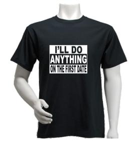Tricou negru I&#039.LL DO ANYTHING ON THE FIRST DATE