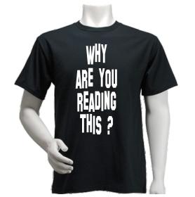 Tricou negru WHY ARE YOU READING THIS ?