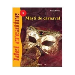 Masti de carnaval - Idei Creative 05 Editura Casa 9789639666597 B3902534