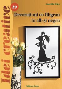 Decoratiuni cu filigran in alb si negru - Ed. a II a revazuta - Idei Creative 29 Editura Casa 9786068189574 B3902557