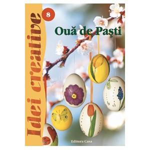 Oua de Pasti - Ed.II revazuta - Idei Creative 8 Editura Casa 9786068189543 B3902531