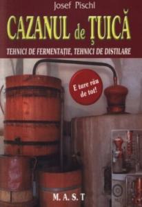 Joseph Pischl - Cazanul de tuica. Tehnici de fermentatie, tehnici de distilare